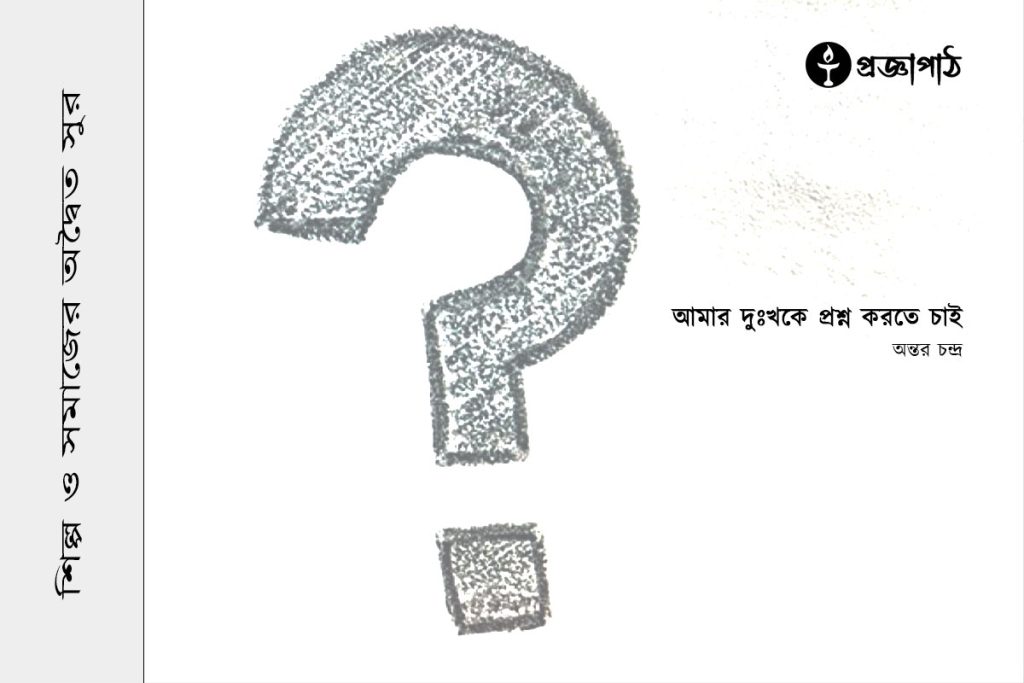 Amar dhukkhoke prosno korte cai, আমার দুঃখকে প্রশ্ন করতে চাই, অন্তর চন্দ্র, Antor Chandro, proggapath, progga, bangla literature, bangla kobita, প্রজ্ঞাপাঠ, poem, Art and literature, silpo-sahityo,