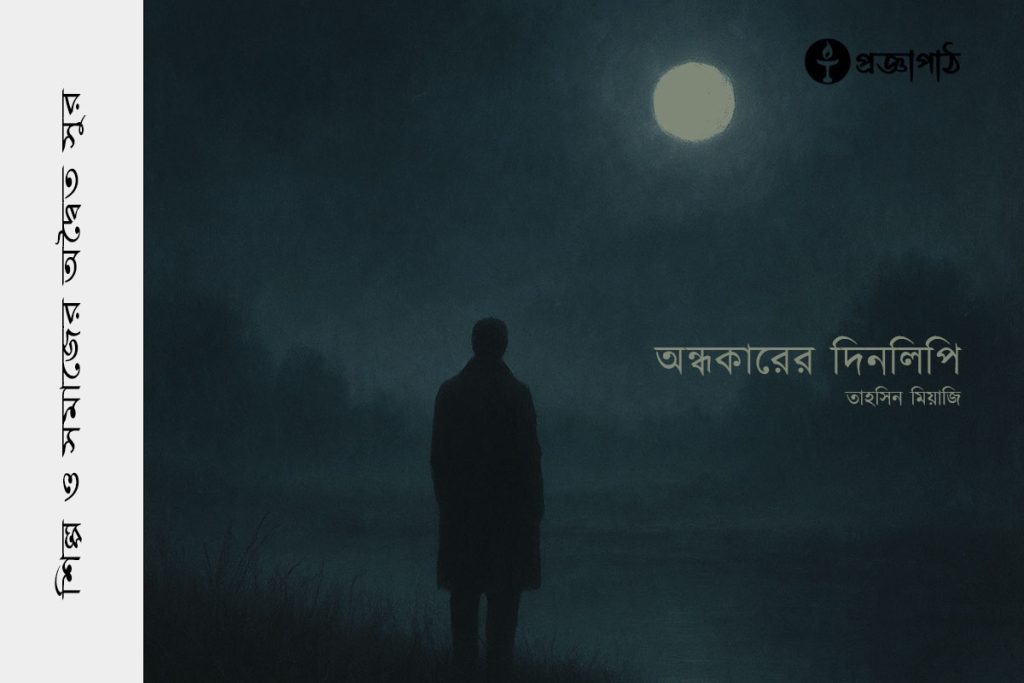 Ondhokarer Dinolipi, অন্ধকারের দিনলিপি, তাহসিন মিয়াজি, tahsin miyaji, proggapath, progga, bangla literature, প্রজ্ঞাপাঠ, প্রজ্ঞা, Silpo, bangla kobita, বাংলা সাহিত্য, কবিতা, বাংলা কবিতা